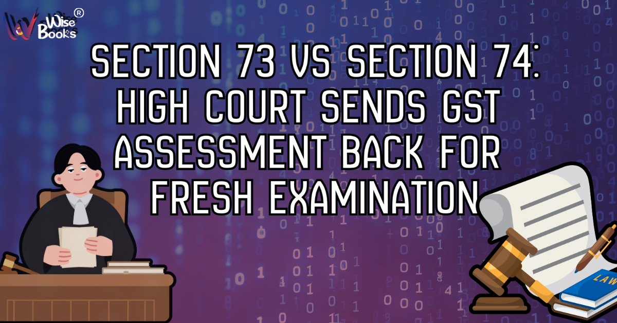 Section 73 vs Section 74: High Court Sends GST Assessment Back for Fresh Examination