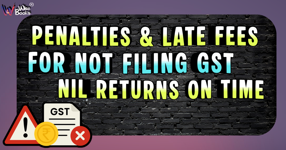 PENALTIES AND LATE FEES FOR NOT FILING GST NIL RETURN ON TIME