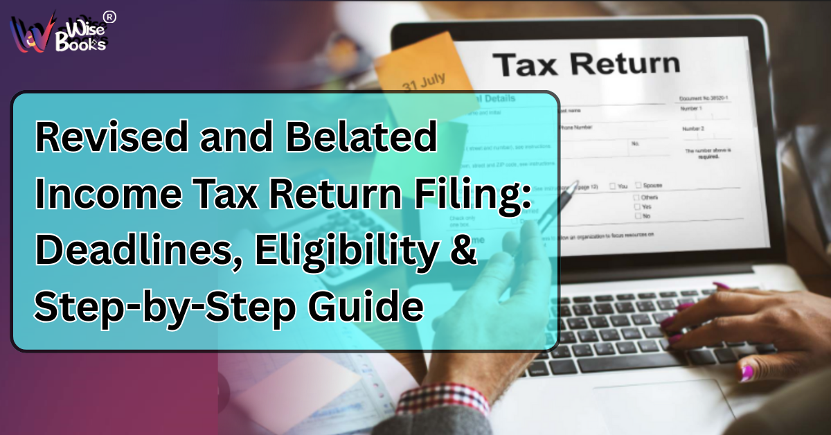 Revised and Belated Income Tax Return Filing: Deadlines, Eligibility & Step-by-Step Guide