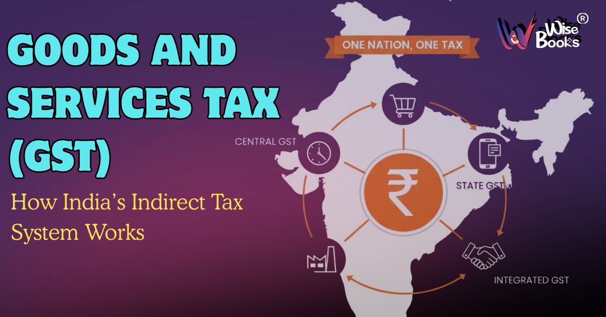 Goods and Services Tax (GST) Explained: How India’s Indirect Tax System Works  What Is GST in India?