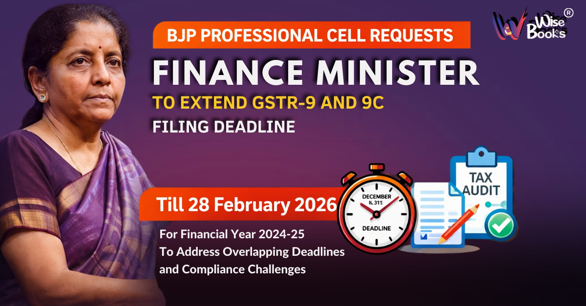 BJP Professional Cell Requests Finance Minister to Extend GSTR-9 and 9C Filing Deadline