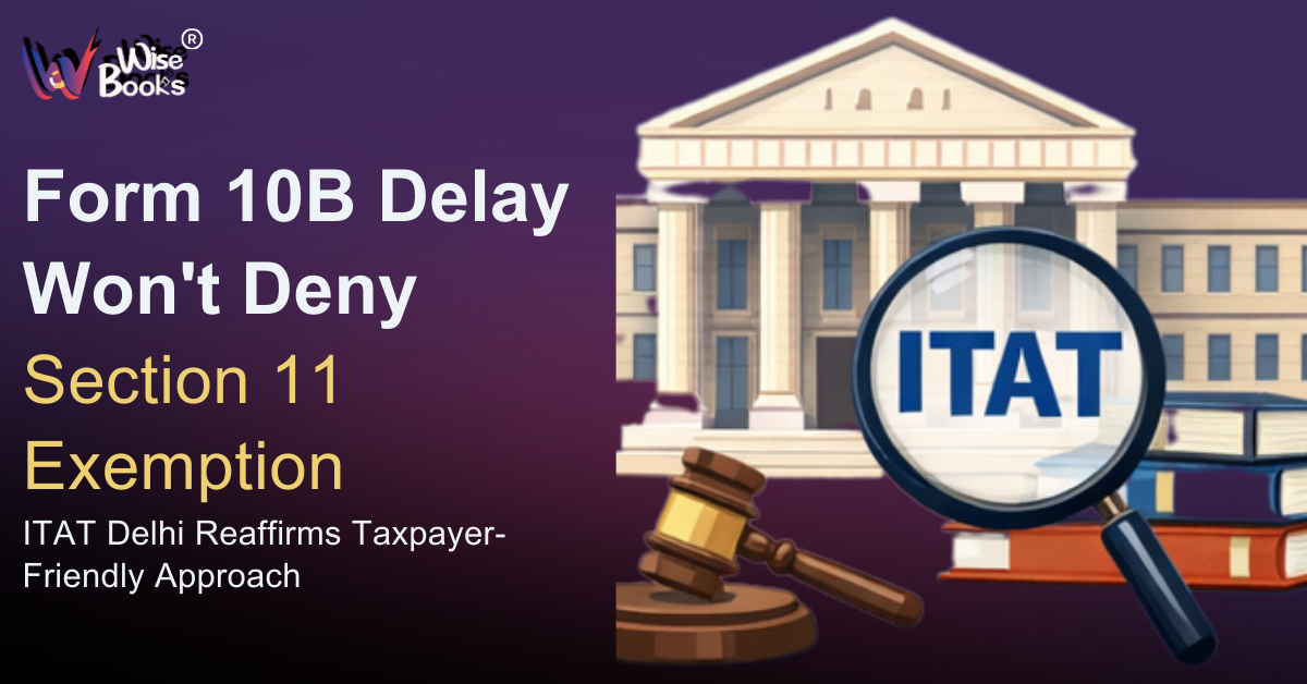 Form 10B Delay Won’t Deny Section 11 Exemption: ITAT Delhi
