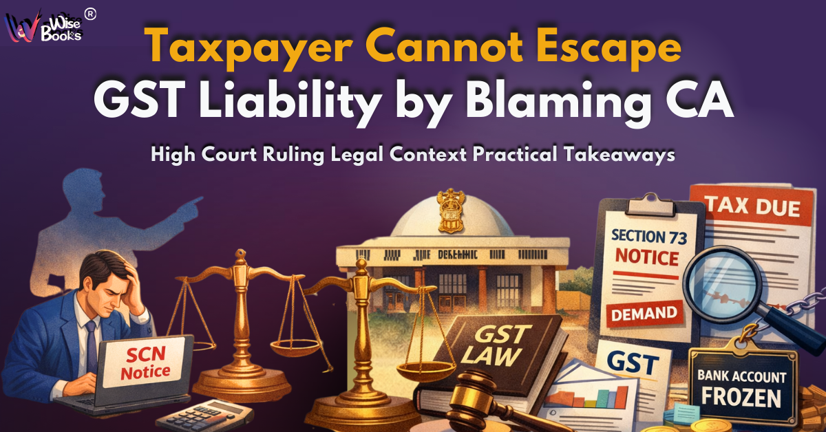 Taxpayer Cannot Escape GST Liability by Blaming CA — Explained with High Court Ruling, Legal Context & Practical Takeaways