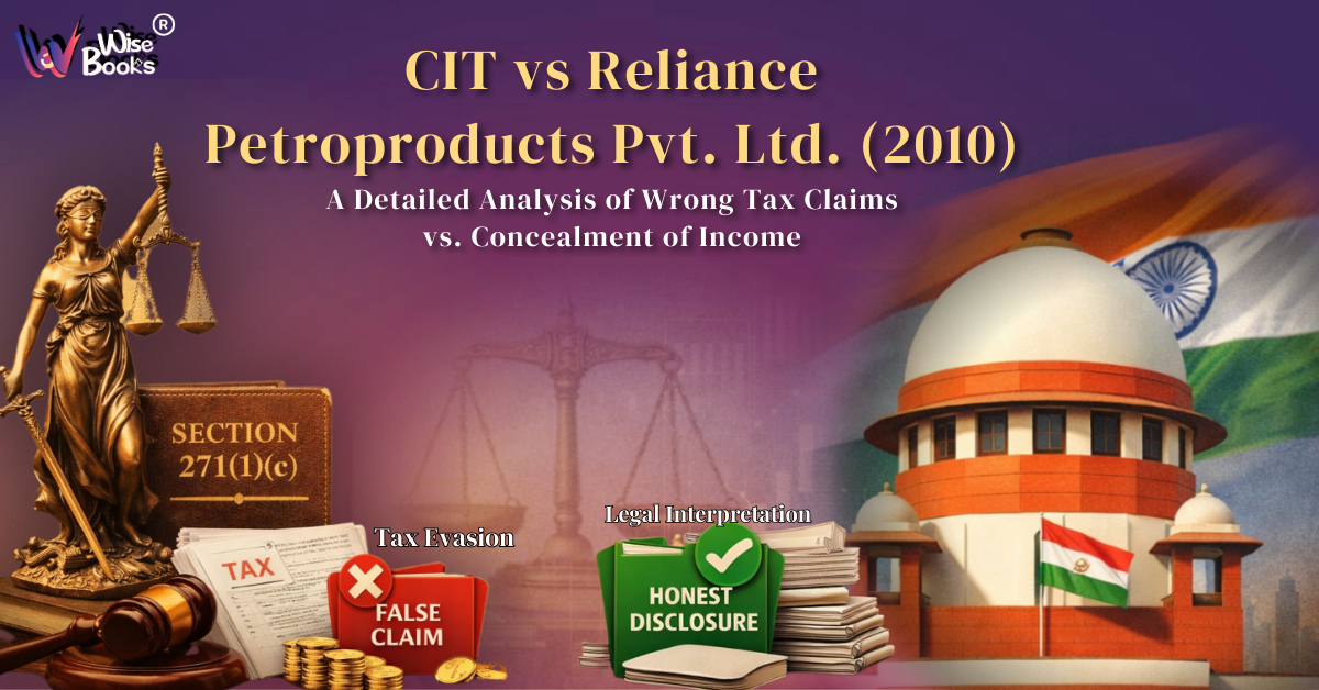 CIT vs Reliance Petroproducts Pvt. Ltd. (2010): A Detailed Analysis of Wrong Tax Claims vs Concealment of Income