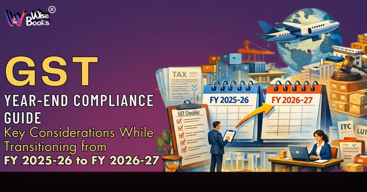 GST Year-End Compliance Guide: Key Considerations While Transitioning from FY 2025–26 to FY 2026–27