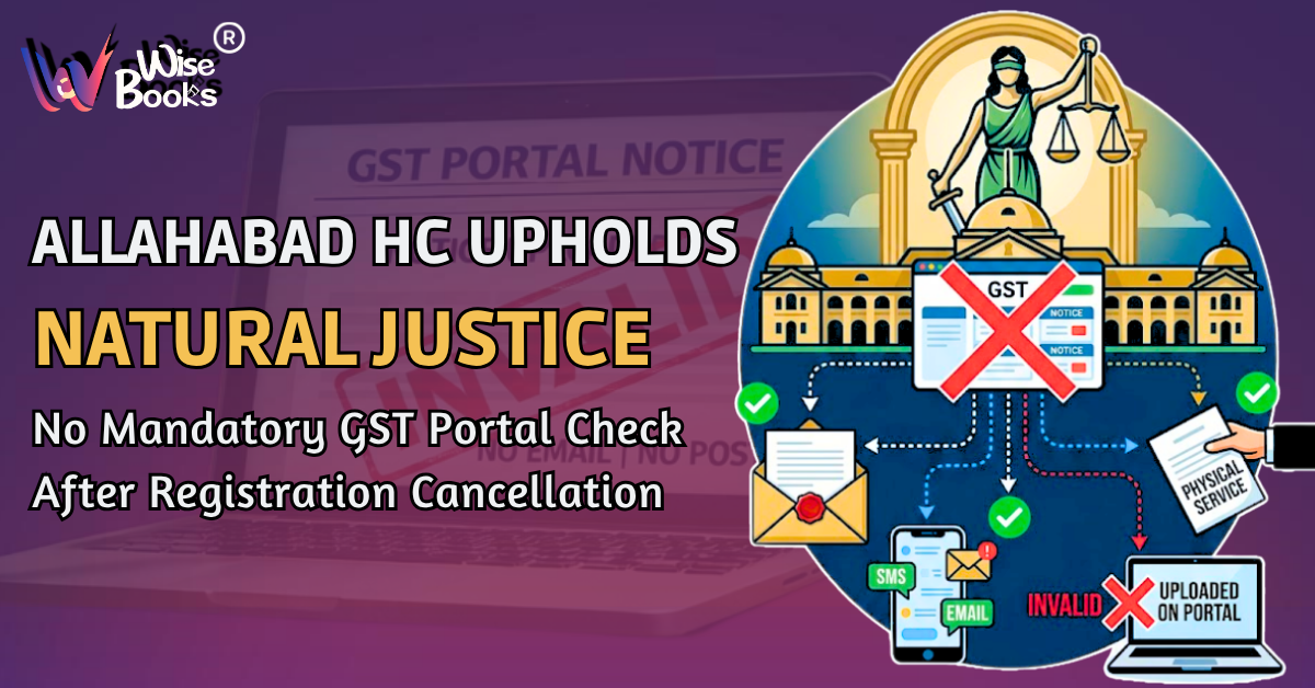 Allahabad HC Upholds Natural Justice: No Mandatory GST Portal Check After Registration Cancellation