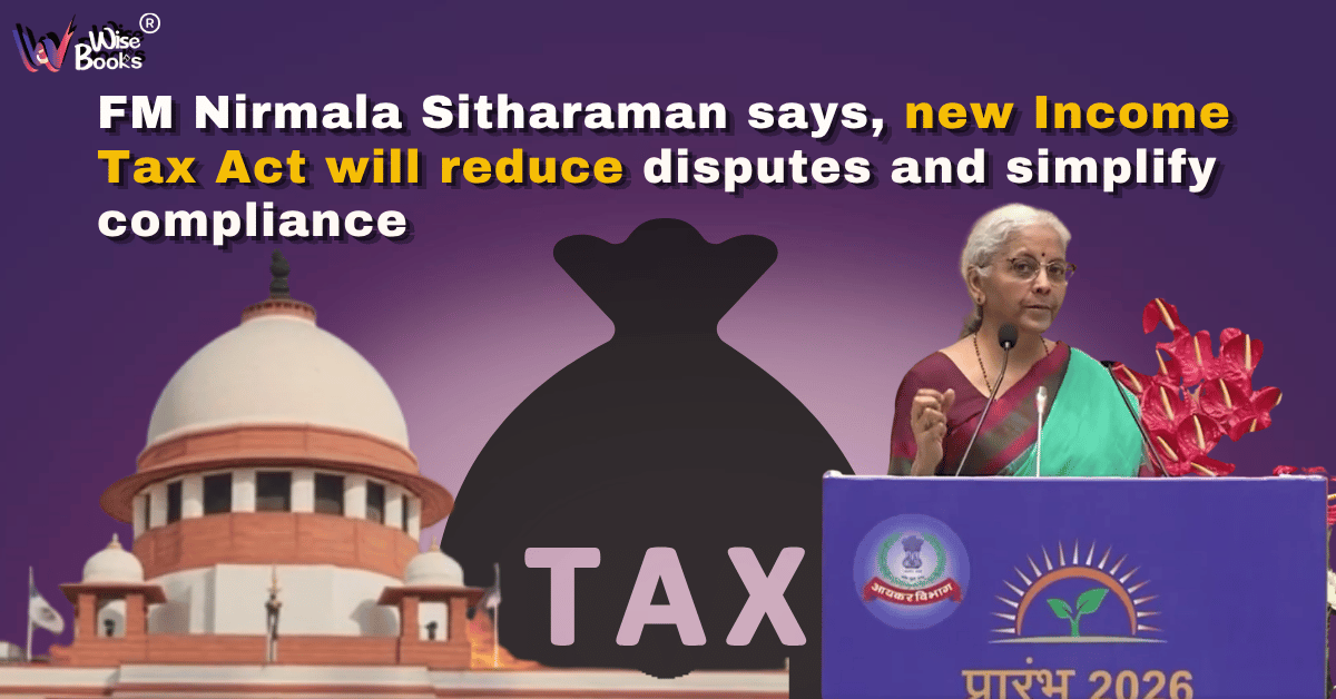FM Nirmala Sitharaman says, new Income Tax Act will reduce disputes and simplify compliance