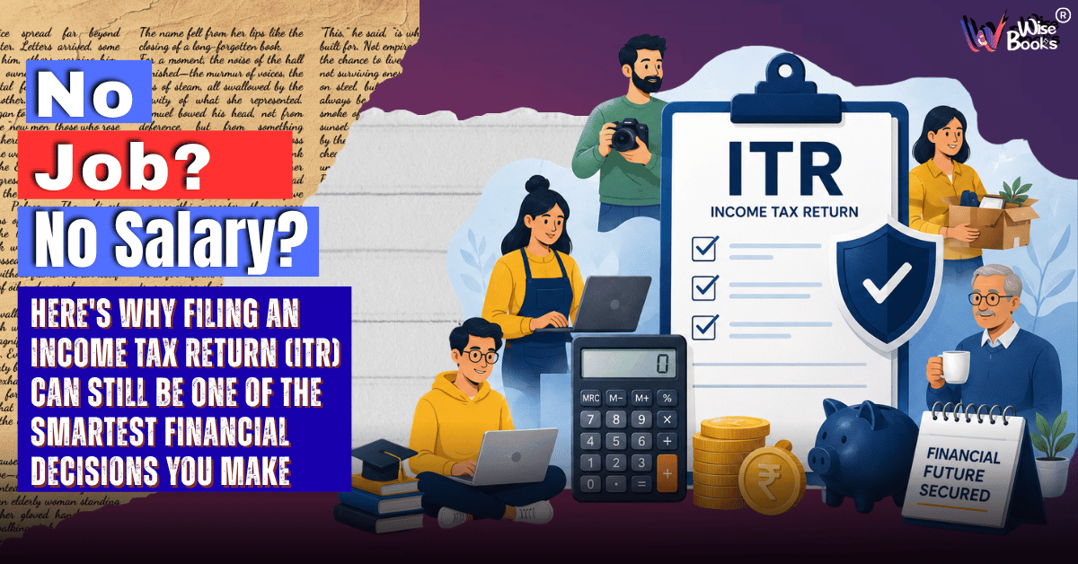 No Job? No Salary? Here's Why Filing an Income Tax Return (ITR) Can Still Be One of the Smartest Financial Decisions You Make