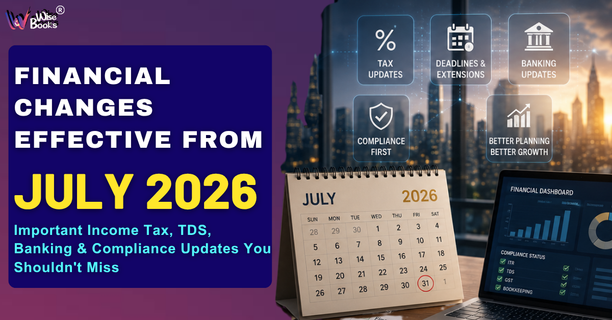 Financial Changes Effective from July 2026: Important Income Tax, TDS, Banking & Compliance Updates You Shouldn't Miss