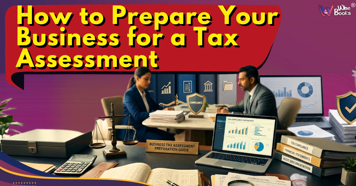 How to Prepare Your Business for Tax Assessments: A Complete Compliance Guide for Indian Businesses