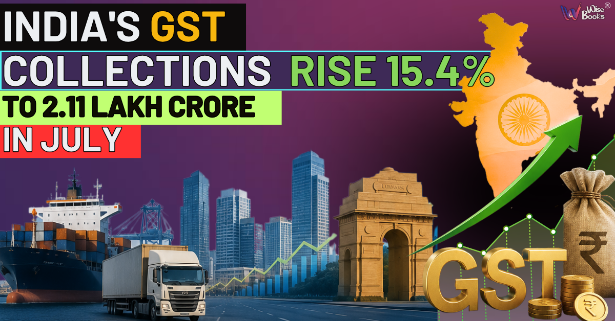 India's Gross GST Collections Rise 15.4% to ₹2.11 Lakh Crore in July: What It Means for India's Economy, Businesses, and Taxpayers
