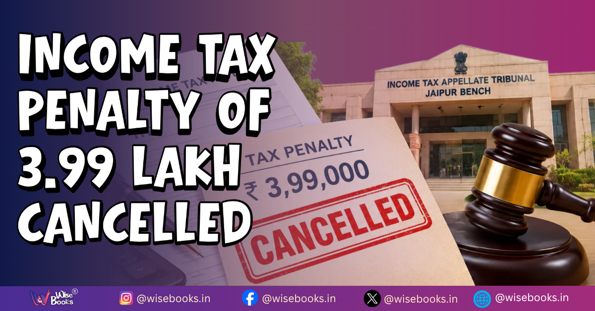ITAT Jaipur Cancels ₹3.99 Lakh Income Tax Penalty Under Section 270A