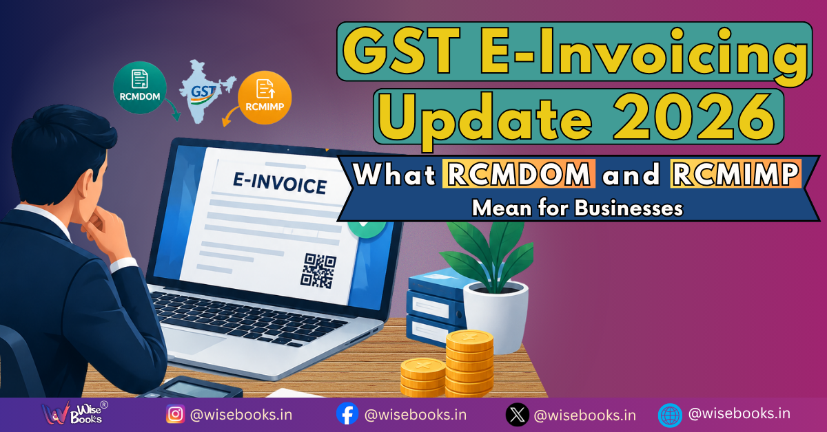 GST E-Invoicing Update 2026: What RCMDOM and RCMIMP Mean for Businesses